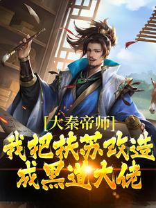大秦帝师：我把扶苏改造成黑道大佬(秦玄扶苏)小说全章节目录阅读