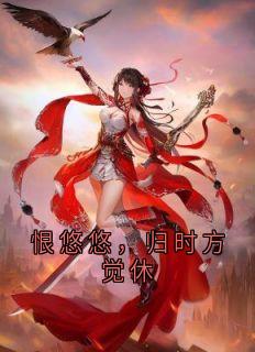 恨悠悠，归时方觉休章节目录小说-崔夕颜顾辞安免费阅读全文