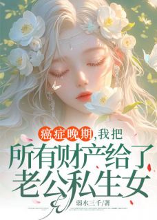 癌症晚期，我把所有财产给了老公私生女(苏晚桥周明宇)全文完整版阅读