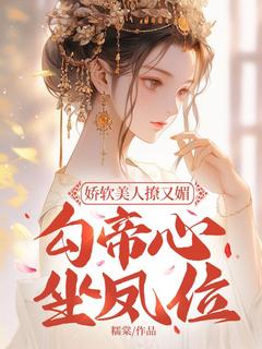 娇软美人撩又媚，勾帝心，坐凤位完整版免费阅读，魏清宜霍孟极小说大结局在哪看