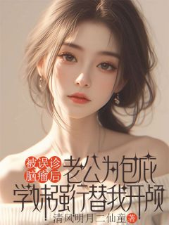 被误诊脑瘤后，老公为包庇学妹强行替我开颅小说的书名是什么