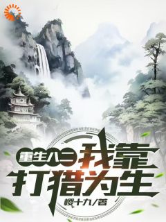精彩小说徐峰徐静重生八二，我靠打猎为生全文目录畅读