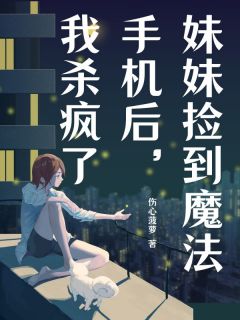 (精品)妹妹捡到魔法手机后，我杀疯了小说-随缘阅读网