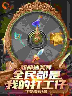 抖音爆款小说超神抽奖师，全民都是我的打工仔江逾白罗紫薇免费txt全文阅读