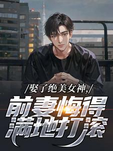 抖音完结娶了绝美女神，前妻悔得满地打滚季星河林绾绾(全文在线阅读)-随缘阅读网