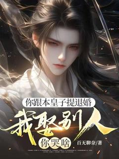 你跟本皇子提退婚，我娶别人你哭啥赵匡逸徐婉儿小说_你跟本皇子提退婚，我娶别人你哭啥完结版阅读