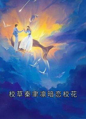 热门小说校草秦聿凛暗恋校花完整版全文阅读