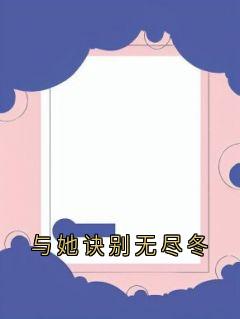 快手热文与她诀别无尽冬孟斯昂傅羽茜小说推荐