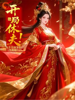 秦怜儿燕战英小说大结局在哪看-开局休夫！九个皇叔争着当赘婿！完整版免费阅读