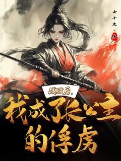 快手战败后，我成了长公主的俘虏小说全本章节大结局