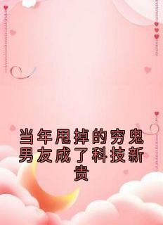 爆款小说当年甩掉的穷鬼男友成了科技新贵在线阅读-许悦顾裴司免费阅读