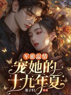 军旅温情：宠她的第十九年夏【全章节】米佳成越完结版免费阅读