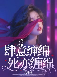 肆意缠绵，死亦缠绵精彩章节-肆意缠绵，死亦缠绵免费阅读全文