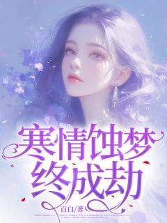 寒情蚀梦终成劫免费章节寒情蚀梦终成劫点我搜索全章节小说
