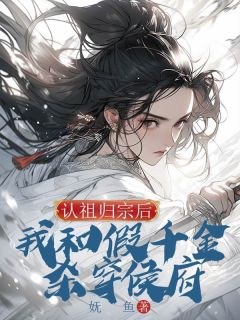 好看的认祖归宗后，我和假千金杀穿侯府小说-认祖归宗后，我和假千金杀穿侯府最新章节阅读