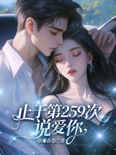 止于第259次说爱你林方梨陆星言无广告在线阅读