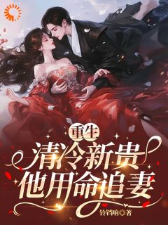 重生：清冷新贵他用命追妻知乎后续免费试读