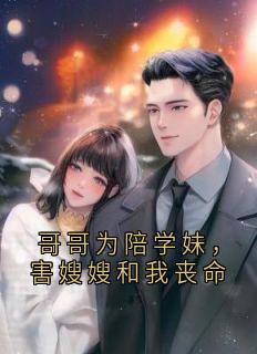 巫镜尘傅寂轩全集小说_哥哥为陪学妹，害嫂嫂和我丧命完结版阅读-随缘阅读网