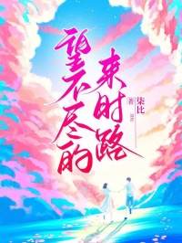 作者柒比写的望不尽的来时路小说大结局全章节阅读-随缘阅读网