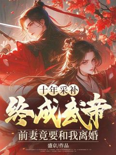 百度贴吧小说十年采补，终成武帝，前妻竟要和我离婚，主角楚天宋婉莹全文免费