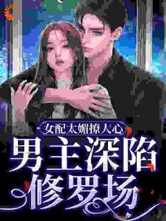 快穿万人迷：绿茶女配爽翻了！(今天也想写小甜文)最佳创作小说全文在线阅读