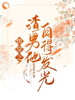 恐龙水水最新小说快穿之渣男他白得发光李昱侯青山在线试读
