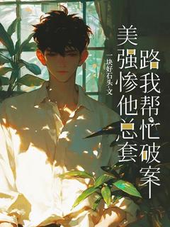 美强惨他总套路我帮忙破案完整版-郁乐元菘在线全文阅读