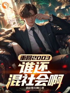 好看的重回2003，谁还混社会啊小说-重回2003，谁还混社会啊最新章节阅读