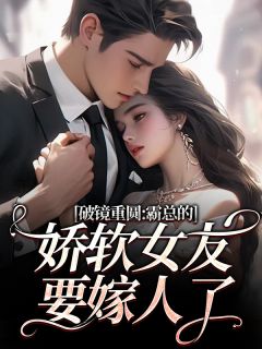 （全本）破镜重圆：霸总的娇软女友要嫁人了主角裴玉梁靖森全文目录畅读