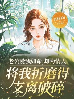 强烈推荐老公爱我如命，却为情人将我折磨得支离破碎路骄夏柔在线阅读
