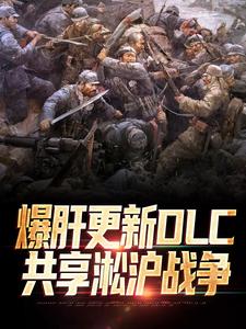 林天穗子小说爆肝更新DLC，共享淞沪战争免费阅读
