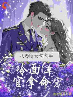 最完整版八零娇女勾勾手，冷面军官拿命宠热门连载小说