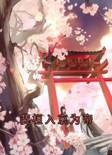 火爆裴桓入京为帝小说，主角是裴桓傅青芜在线阅读全文无删减