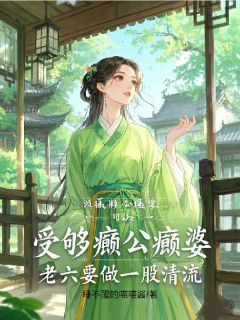 沈六娃萧承璟主角的小说完结版受够癫公癫婆，老六要做一股清流全集