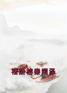 爆款小说由作者佚名所创作的褚娇榕秦翊泽在线阅读
