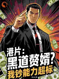 倪永浩艾丽莎港片：黑道赘婿？我钞能力超标全章节免费阅读