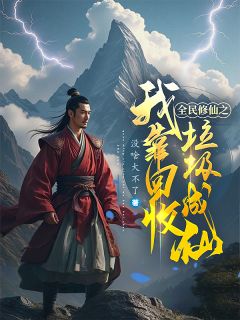 抖音全民修仙之我靠回收垃圾成仙by没啥大不了在线阅读