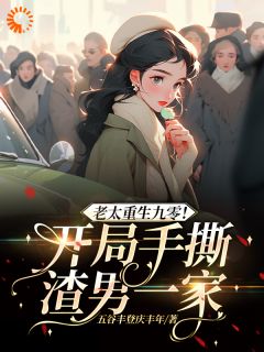 【抖音热推】谭巧珍马保国全文在线阅读-老太重生九零！开局手撕渣男一家全章节目录