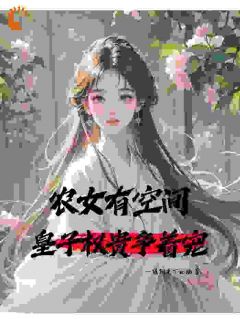 乔念花桂香小说章节目录阅读-农女有空间，皇子权贵争着宠在哪免费看-随缘阅读网