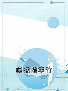 百度贴吧小说虞晚曜聿竹，主角虞晚曜聿竹全文免费