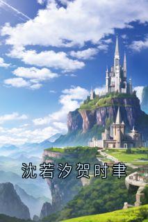 沈若汐贺时聿主角小说沈若汐贺时聿抖音文免费阅读全文