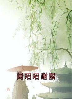 闻昭昭谢殷全文目录-闻昭昭谢殷小说无弹窗阅读