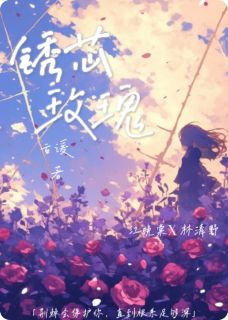 优质新书锈芯玫瑰最新章节小说全文阅读
