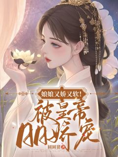 抖音娘娘又娇又软！被皇帝日日娇宠小说章节阅读