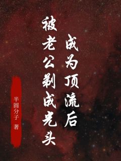 半圆分子写的小说成为顶流后，被老公剃成光头在线阅读