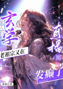 家人们，玄学老祖宗又在直播圈发癫了小说百度云完整章节列表免费阅读