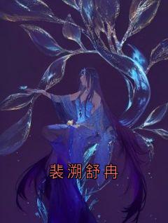 抖音小说裴溯舒冉主角舒冉裴溯全文小说免费阅读