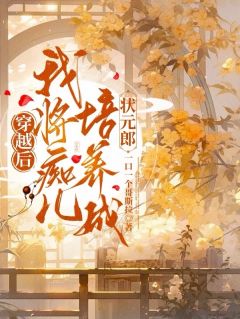 爆款小说由作者一口一个哥斯拉所创作的穿越后，我将痴儿培养成状元郎在线阅读