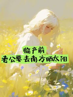 临产前老公要去南方晒太阳吴建国王美芳免费全章节目录阅读