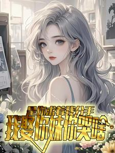 是你求着我分手，我娶你妹你哭啥知乎小说最新章节阅读